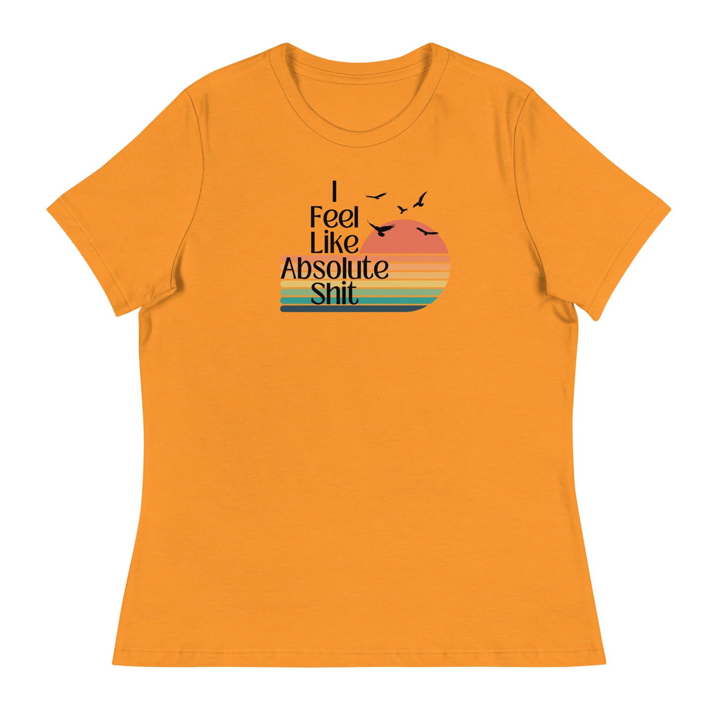 I Feel Like Absolute Shit - Women's Cut T-Shirt