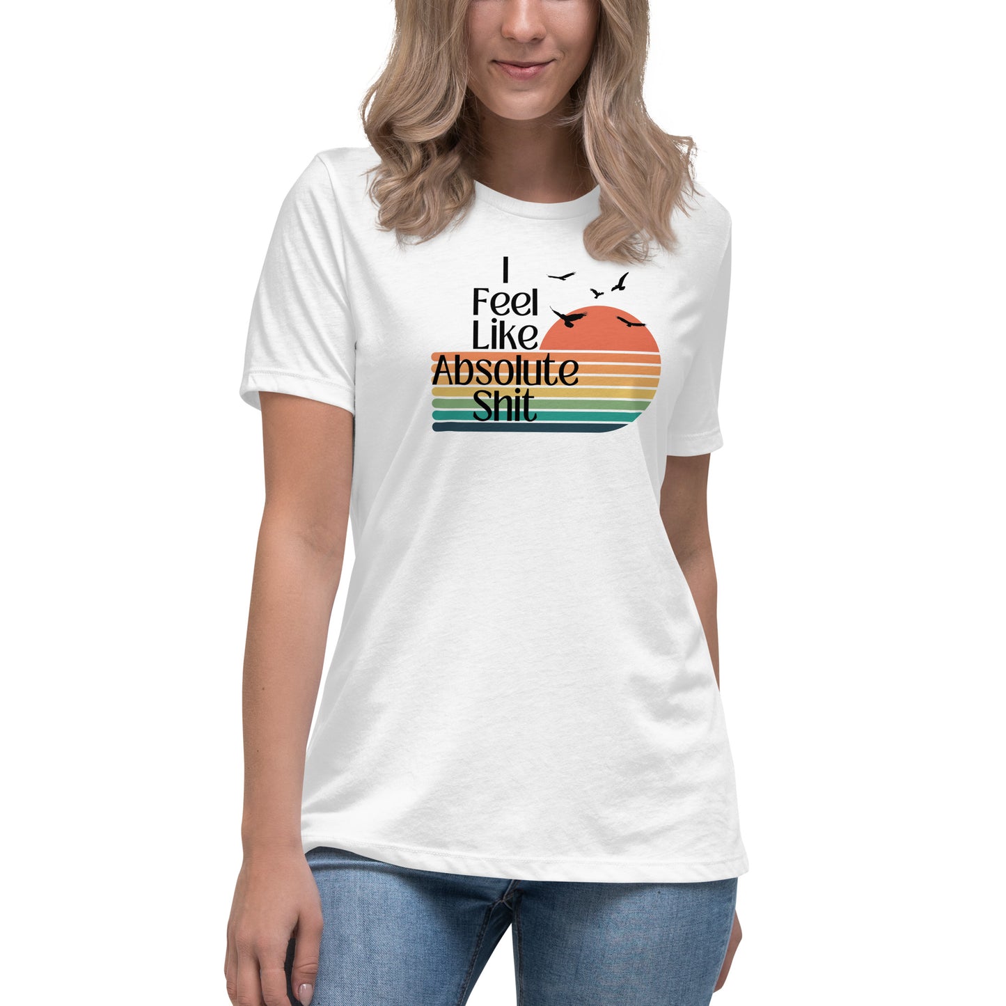 I Feel Like Absolute Shit - Women's Cut T-Shirt