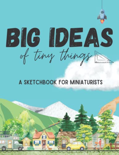 Big Ideas of Tiny Things: A Sketchbook for Miniaturists - 100 Blank Pages For The Smallest of Ideas, 8.5" x 11"